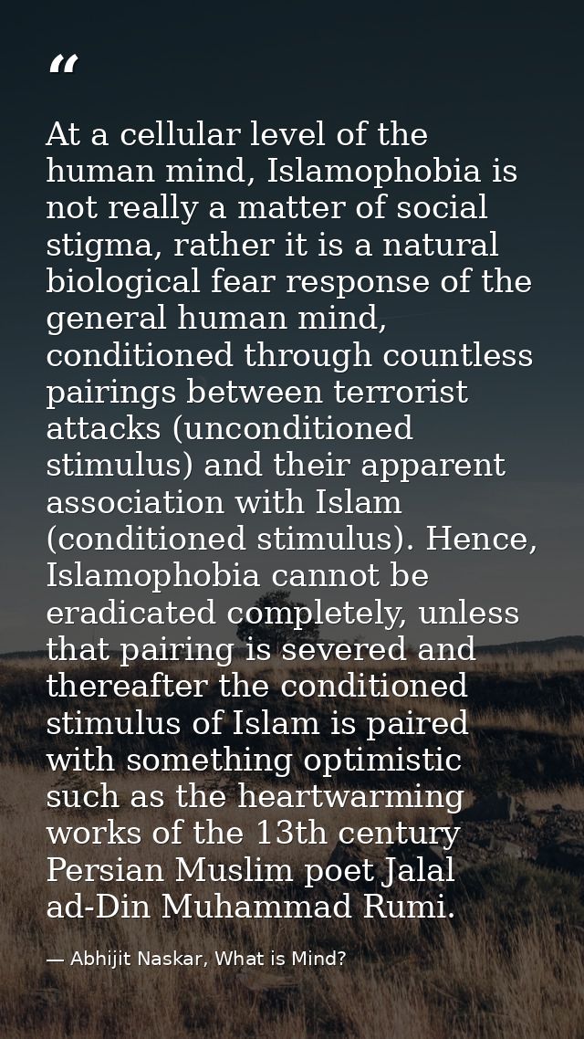 At a cellular level of the human mind, Islamophobia is not really a matter of social stigma, rather it is a natural biol — Abhijit Naskar, What is Mind?
