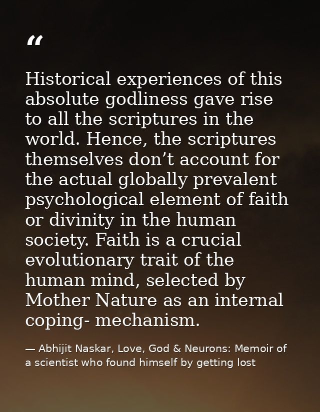 Historical experiences of this absolute godliness gave rise to all the scriptures in the world. Hence, the scriptures th — Abhijit Naskar, Love, God & Neurons: Memoir of a scientist who found himself by getting lost