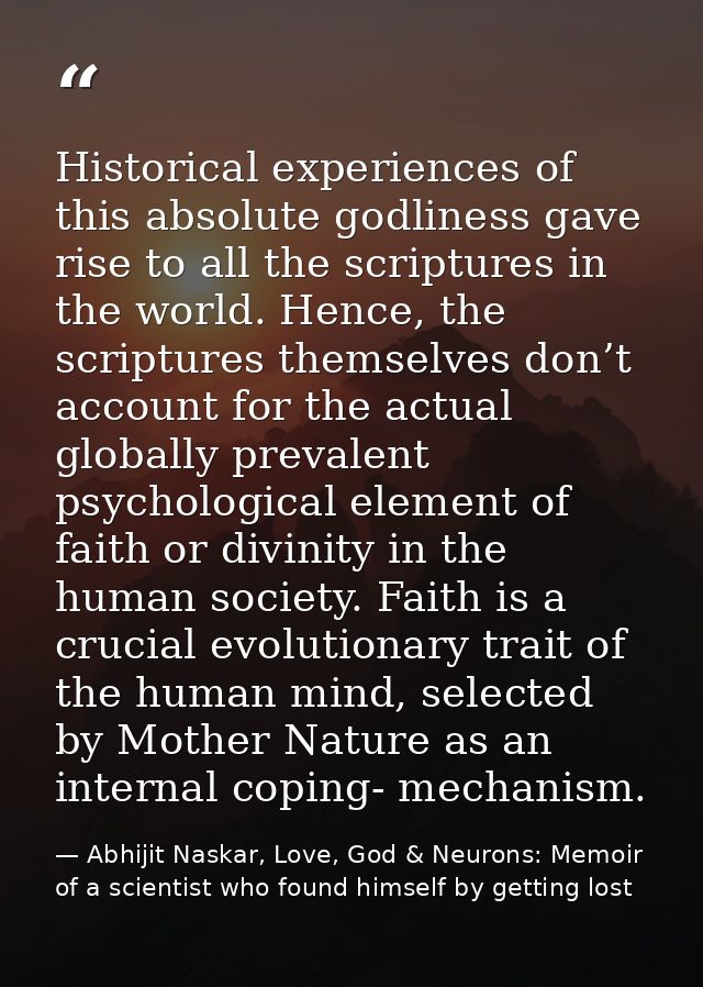 Historical experiences of this absolute godliness gave rise to all the scriptures in the world. Hence, the scriptures th — Abhijit Naskar, Love, God & Neurons: Memoir of a scientist who found himself by getting lost