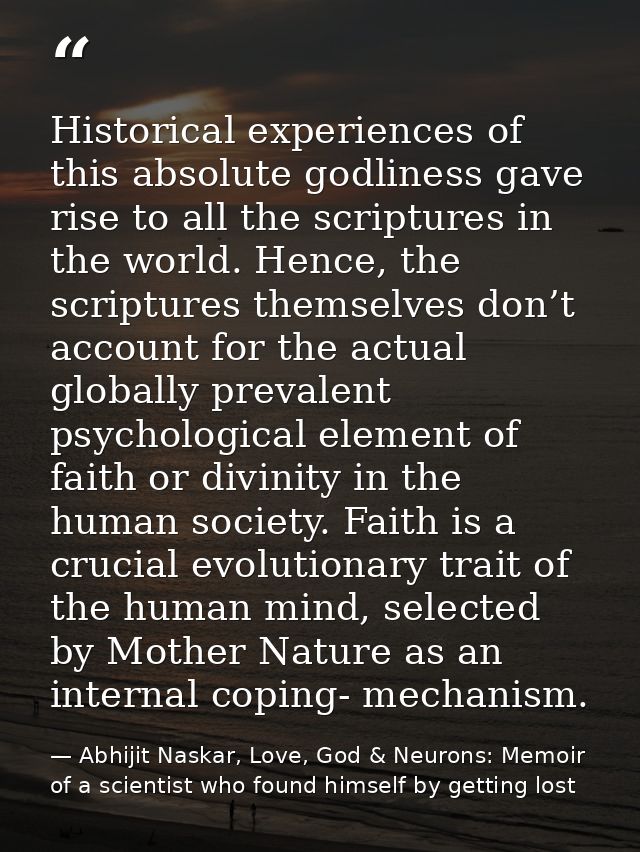 Historical experiences of this absolute godliness gave rise to all the scriptures in the world. Hence, the scriptures th — Abhijit Naskar, Love, God & Neurons: Memoir of a scientist who found himself by getting lost