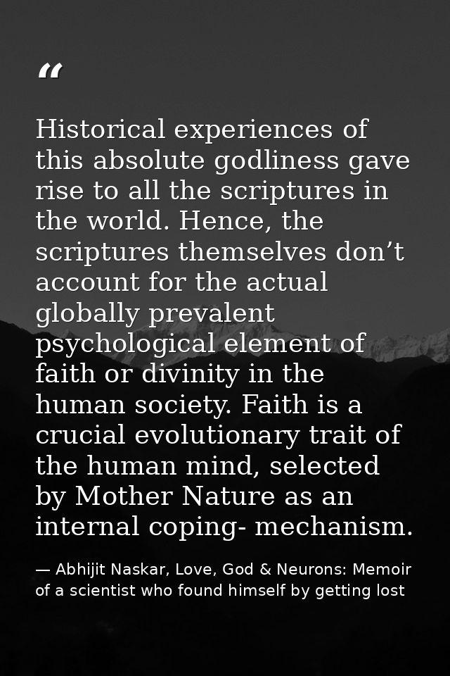 Historical experiences of this absolute godliness gave rise to all the scriptures in the world. Hence, the scriptures th — Abhijit Naskar, Love, God & Neurons: Memoir of a scientist who found himself by getting lost