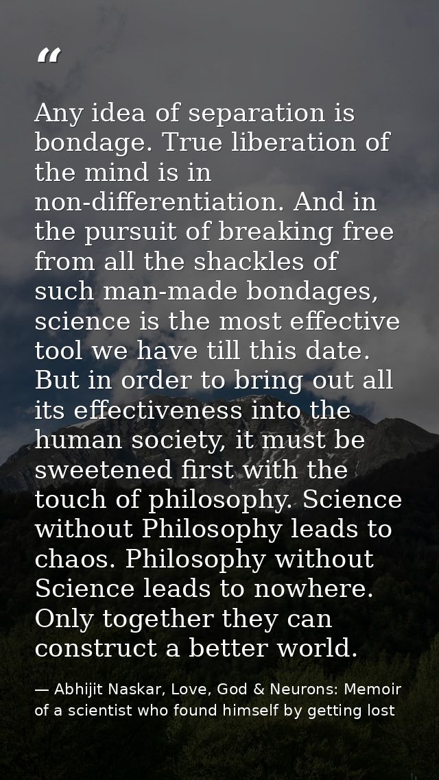 Any idea of separation is bondage. True liberation of the mind is in non-differentiation. And in the pursuit of breaking — Abhijit Naskar, Love, God & Neurons: Memoir of a scientist who found himself by getting lost