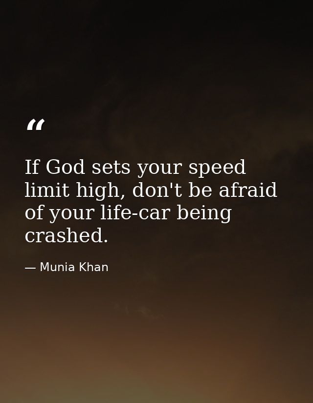 If God sets your speed limit high, don't be afraid of your life-car being crashed. — Munia Khan