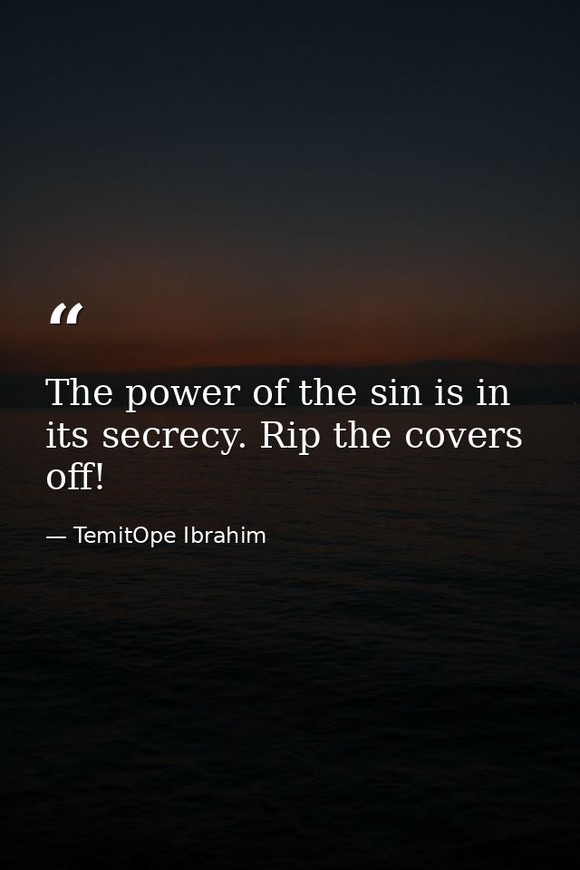 The power of the sin is in its secrecy. Rip the covers off! — TemitOpe Ibrahim