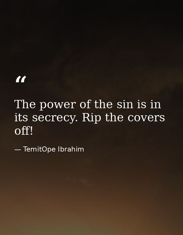 The power of the sin is in its secrecy. Rip the covers off! — TemitOpe Ibrahim