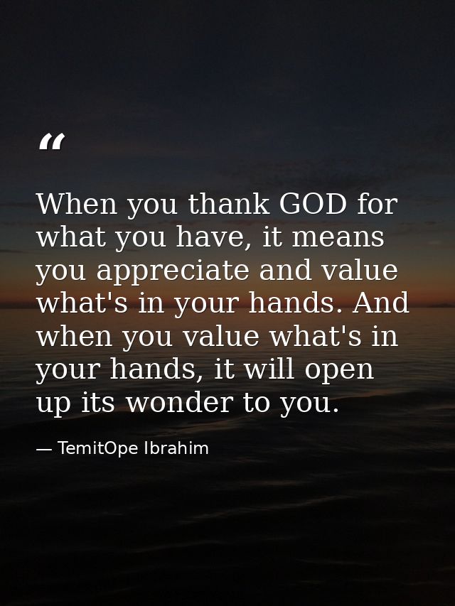 When you thank GOD for what you have, it means you appreciate and value what's in your hands. And when you value what's  — TemitOpe Ibrahim