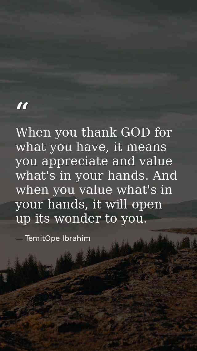 When you thank GOD for what you have, it means you appreciate and value what's in your hands. And when you value what's  — TemitOpe Ibrahim