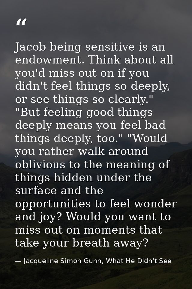 Jacob being sensitive is an endowment. Think about all you'd miss out on if you didn't feel things so deeply, or see thi — Jacqueline Simon Gunn, What He Didn't See