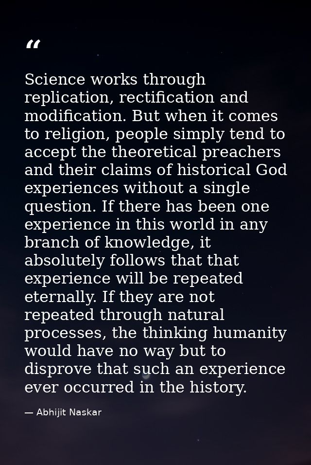 Science works through replication, rectification and modification. But when it comes to religion, people simply tend to  — Abhijit Naskar