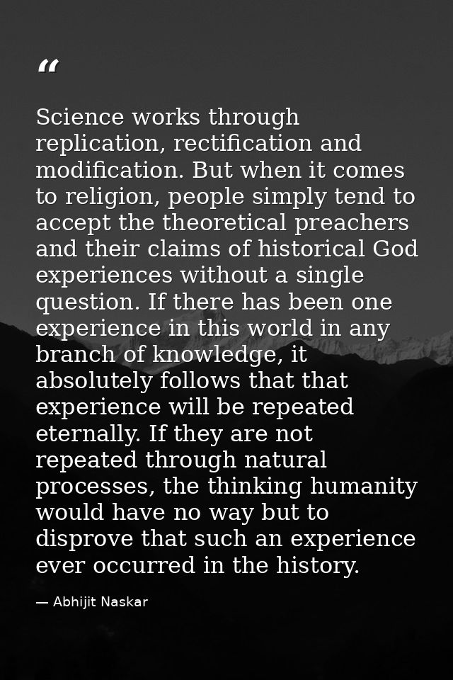 Science works through replication, rectification and modification. But when it comes to religion, people simply tend to  — Abhijit Naskar