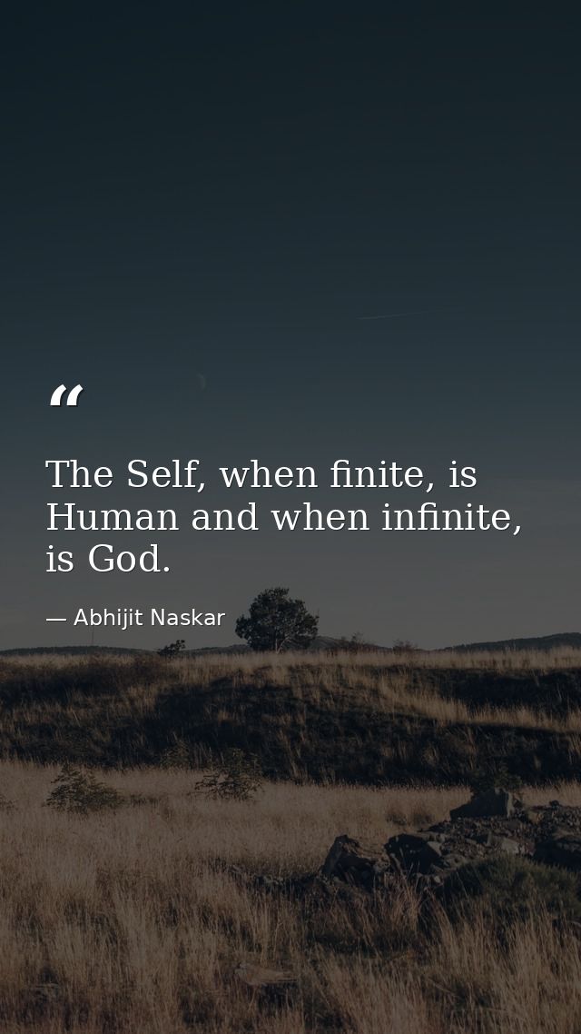 The Self, when finite, is Human and when infinite, is God. — Abhijit Naskar