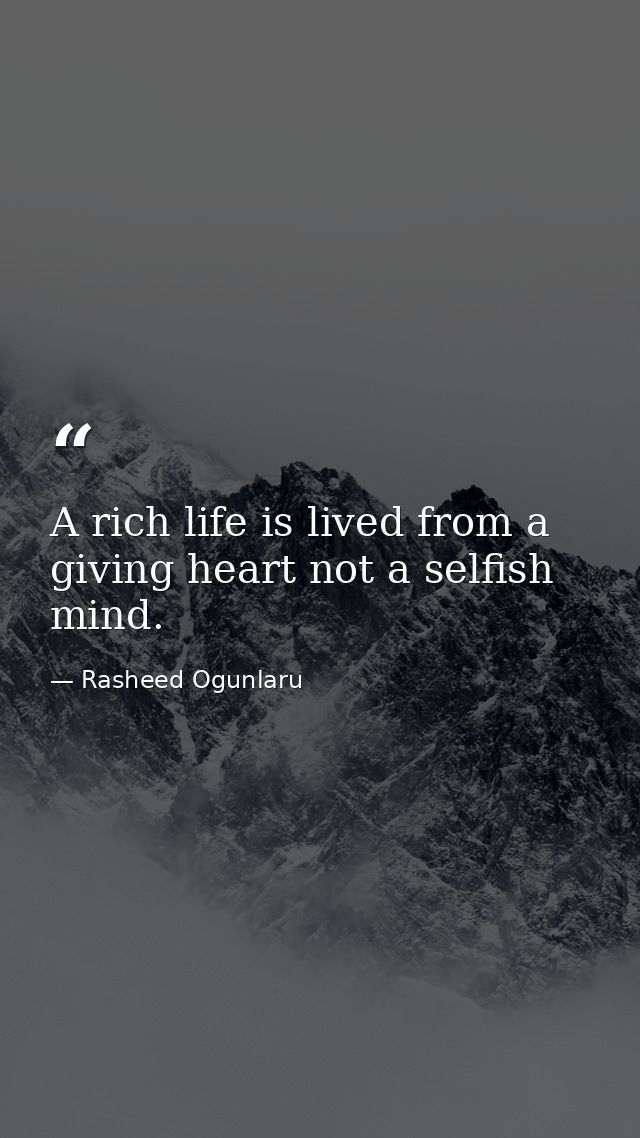 A rich life is lived from a giving heart not a selfish mind. — Rasheed Ogunlaru