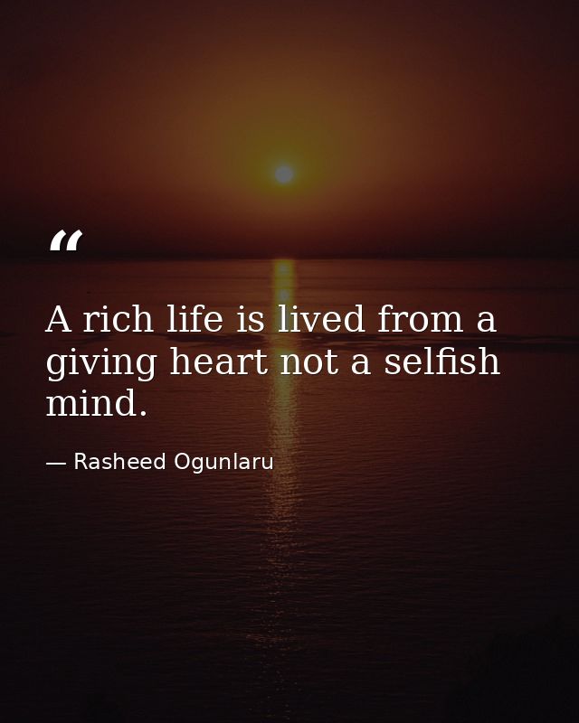 A rich life is lived from a giving heart not a selfish mind. — Rasheed Ogunlaru