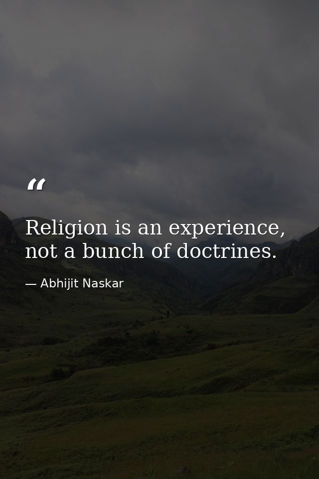 Religion is an experience, not a bunch of doctrines. — Abhijit Naskar
