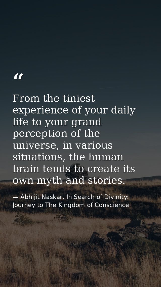 From the tiniest experience of your daily life to your grand perception of the universe, in various situations, the huma — Abhijit Naskar, In Search of Divinity: Journey to The Kingdom of Conscience