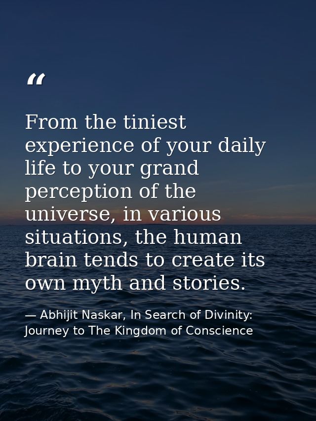 From the tiniest experience of your daily life to your grand perception of the universe, in various situations, the huma — Abhijit Naskar, In Search of Divinity: Journey to The Kingdom of Conscience
