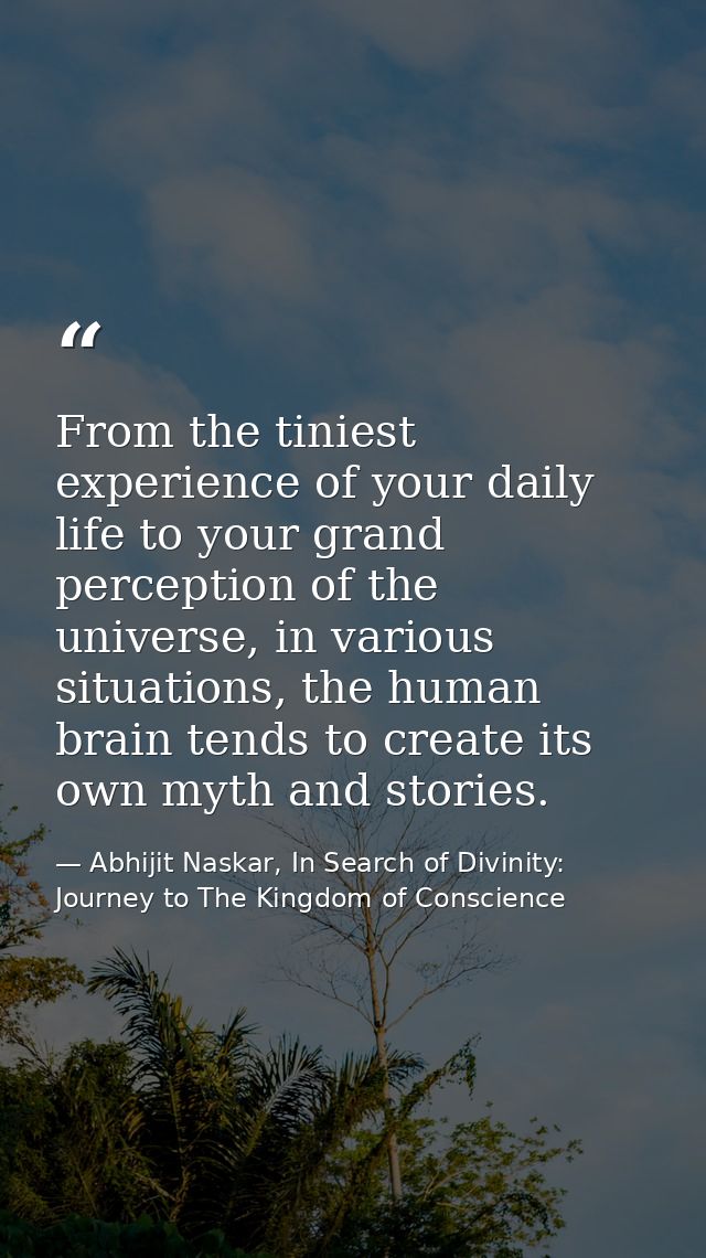 From the tiniest experience of your daily life to your grand perception of the universe, in various situations, the huma — Abhijit Naskar, In Search of Divinity: Journey to The Kingdom of Conscience