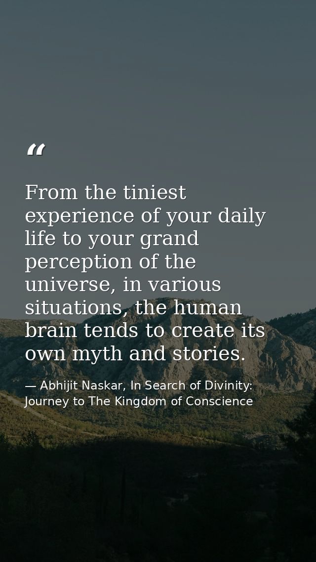 From the tiniest experience of your daily life to your grand perception of the universe, in various situations, the huma — Abhijit Naskar, In Search of Divinity: Journey to The Kingdom of Conscience