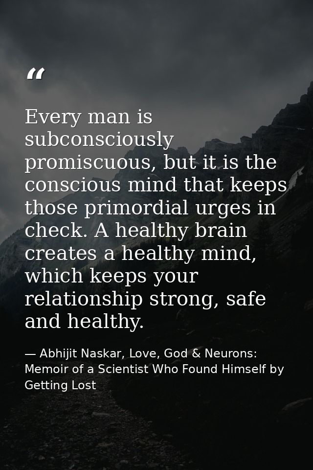 Every man is subconsciously promiscuous, but it is the conscious mind that keeps those primordial urges in check. A heal — Abhijit Naskar, Love, God & Neurons: Memoir of a Scientist Who Found Himself by Getting Lost