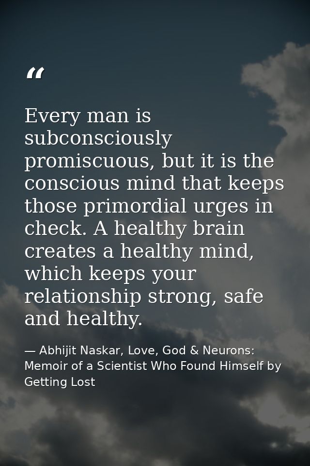 Every man is subconsciously promiscuous, but it is the conscious mind that keeps those primordial urges in check. A heal — Abhijit Naskar, Love, God & Neurons: Memoir of a Scientist Who Found Himself by Getting Lost