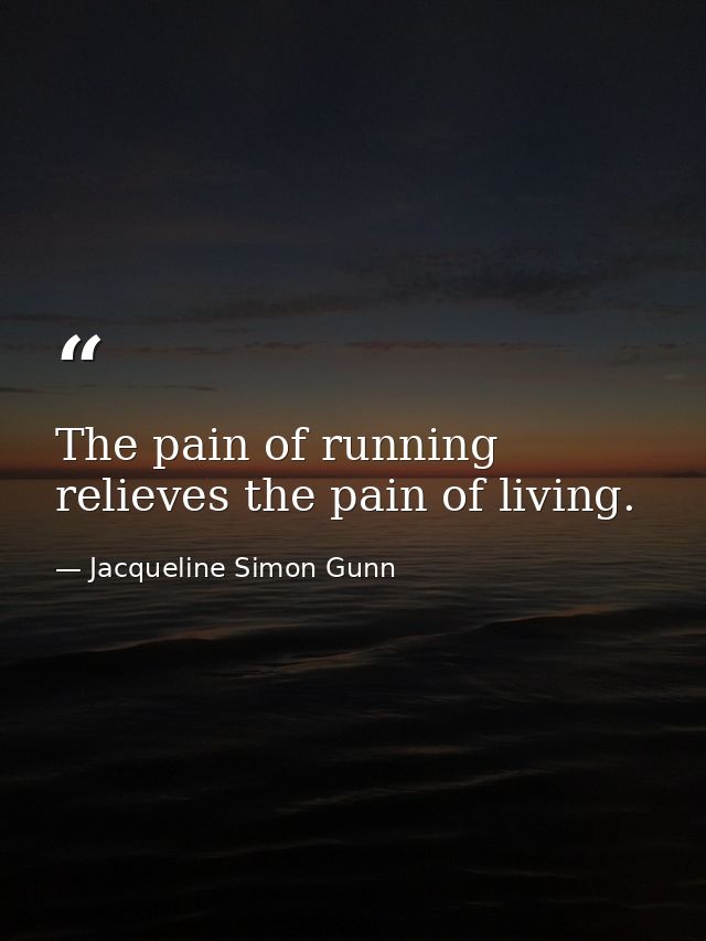 The pain of running relieves the pain of living. — Jacqueline Simon Gunn