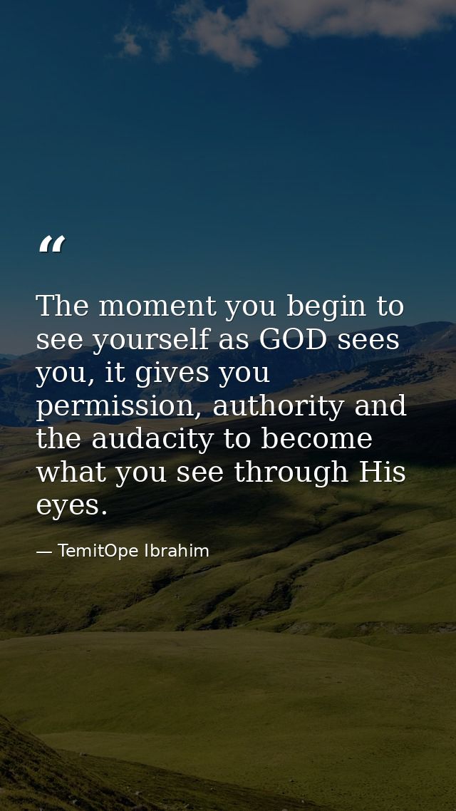 The moment you begin to see yourself as GOD sees you, it gives you permission, authority and the audacity to become what — TemitOpe Ibrahim