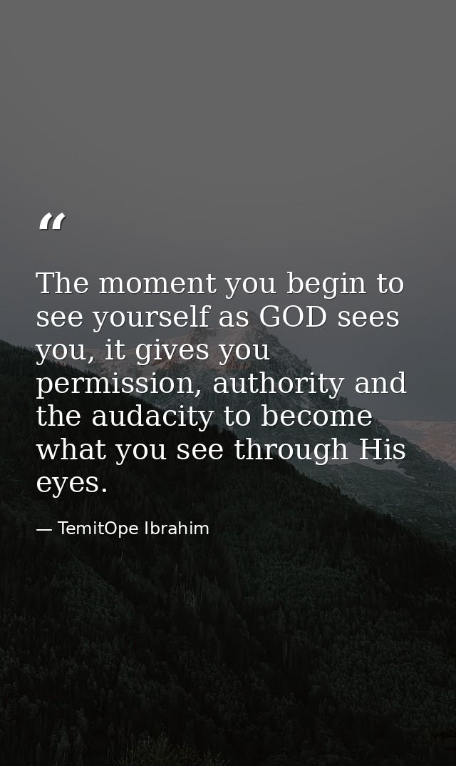 The moment you begin to see yourself as GOD sees you, it gives you permission, authority and the audacity to become what — TemitOpe Ibrahim