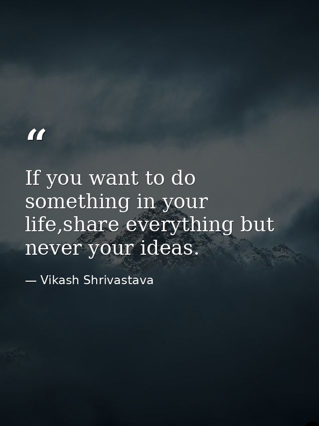 If you want to do something in your life,share everything but never your ideas. — Vikash Shrivastava