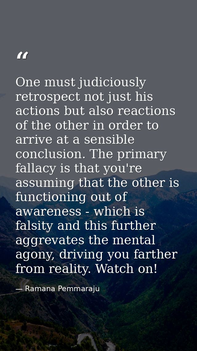 One must judiciously retrospect not just his actions but also reactions of the other in order to arrive at a sensible co — Ramana Pemmaraju