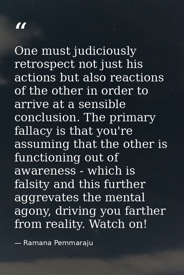 One must judiciously retrospect not just his actions but also reactions of the other in order to arrive at a sensible co — Ramana Pemmaraju