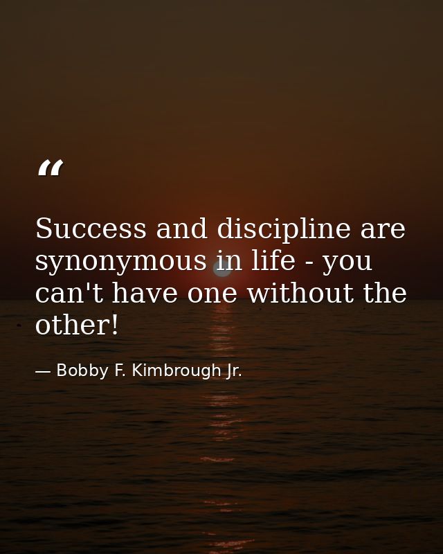 Success and discipline are synonymous in life - you can't have one without the other! — Bobby F. Kimbrough Jr.
