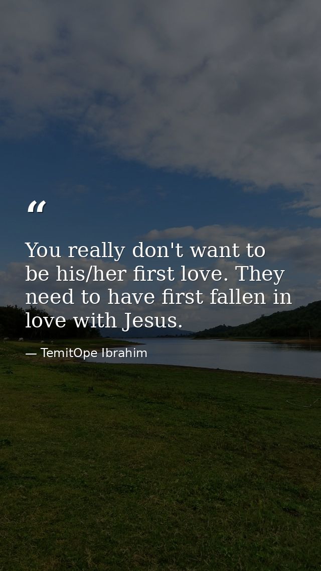 You really don't want to be his/her first love. They need to have first fallen in love with Jesus. — TemitOpe Ibrahim