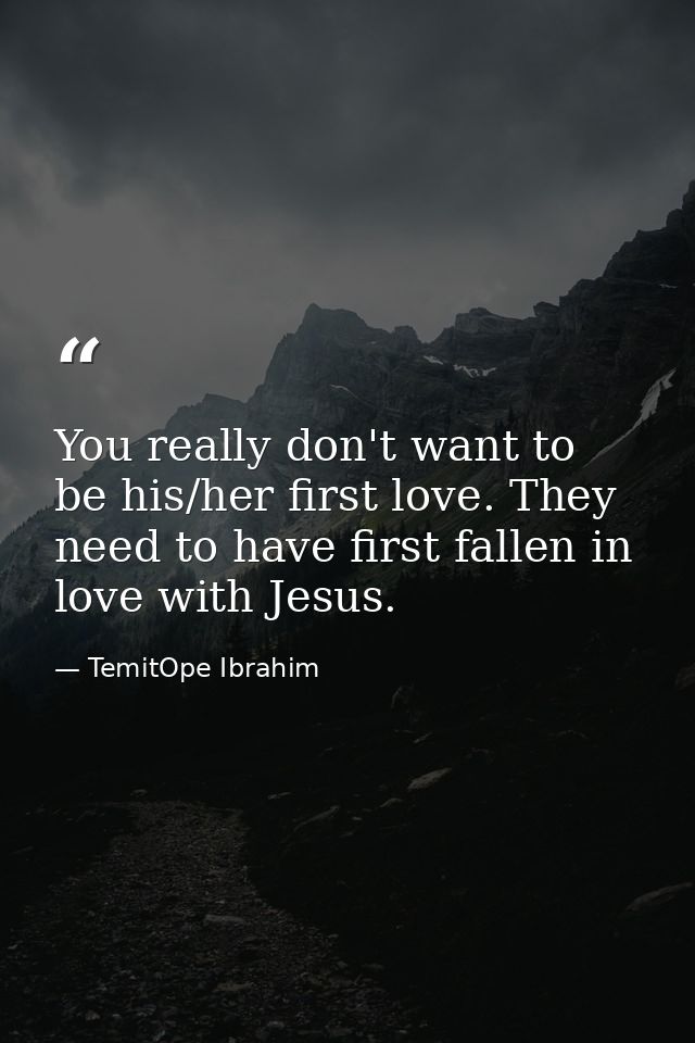 You really don't want to be his/her first love. They need to have first fallen in love with Jesus. — TemitOpe Ibrahim