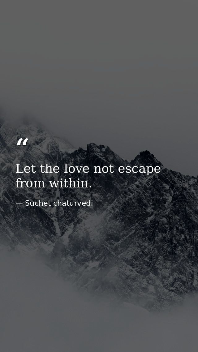 Let the love not escape from within. — Suchet chaturvedi