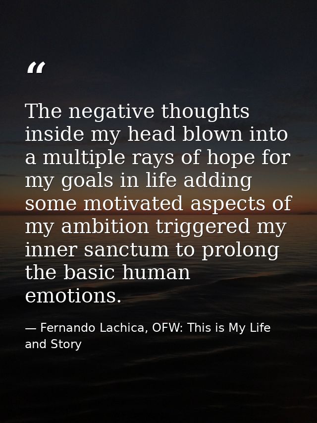 The negative thoughts inside my head blown into a multiple rays of hope for my goals in life adding some motivated aspec — Fernando Lachica, OFW: This is My Life and Story