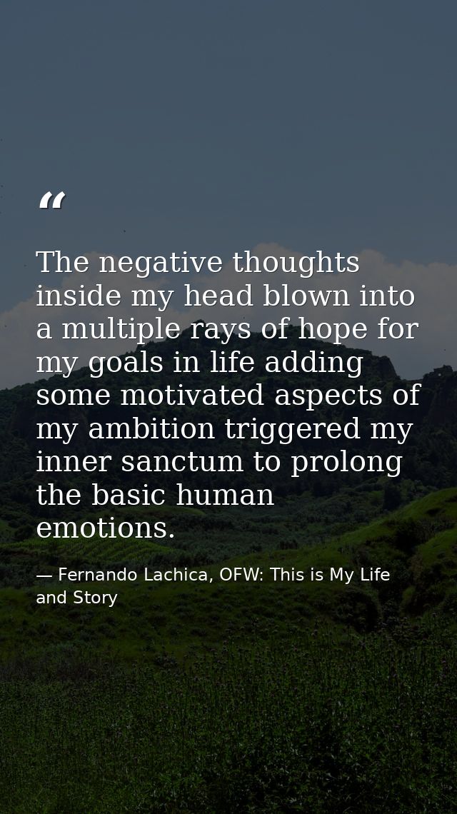 The negative thoughts inside my head blown into a multiple rays of hope for my goals in life adding some motivated aspec — Fernando Lachica, OFW: This is My Life and Story