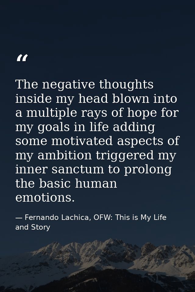 The negative thoughts inside my head blown into a multiple rays of hope for my goals in life adding some motivated aspec — Fernando Lachica, OFW: This is My Life and Story