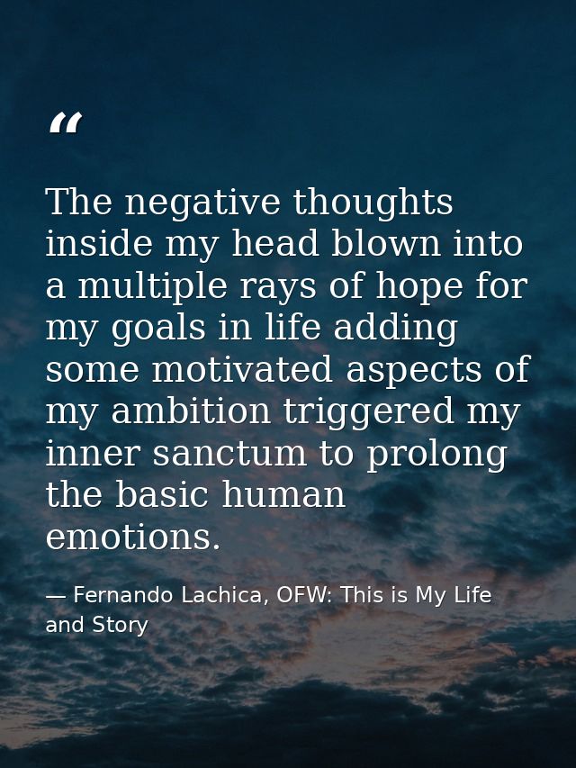 The negative thoughts inside my head blown into a multiple rays of hope for my goals in life adding some motivated aspec — Fernando Lachica, OFW: This is My Life and Story
