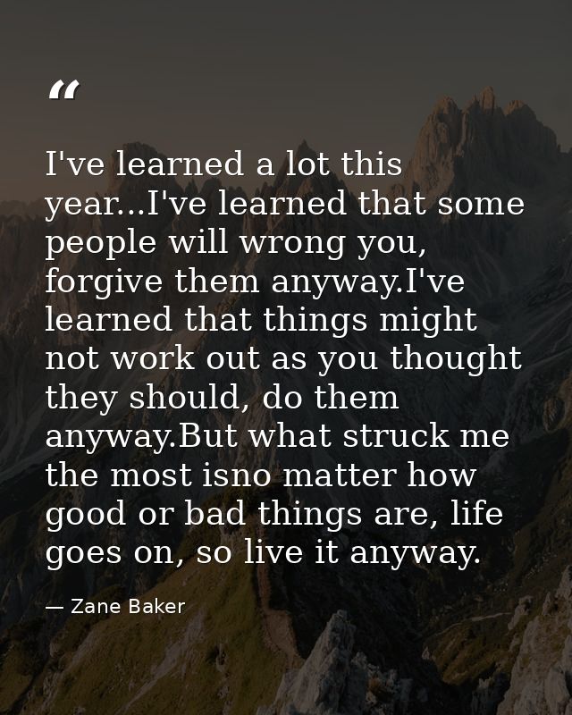 I've learned a lot this year...I've learned that some people will wrong you, forgive them anyway.I've learned that thing — Zane Baker