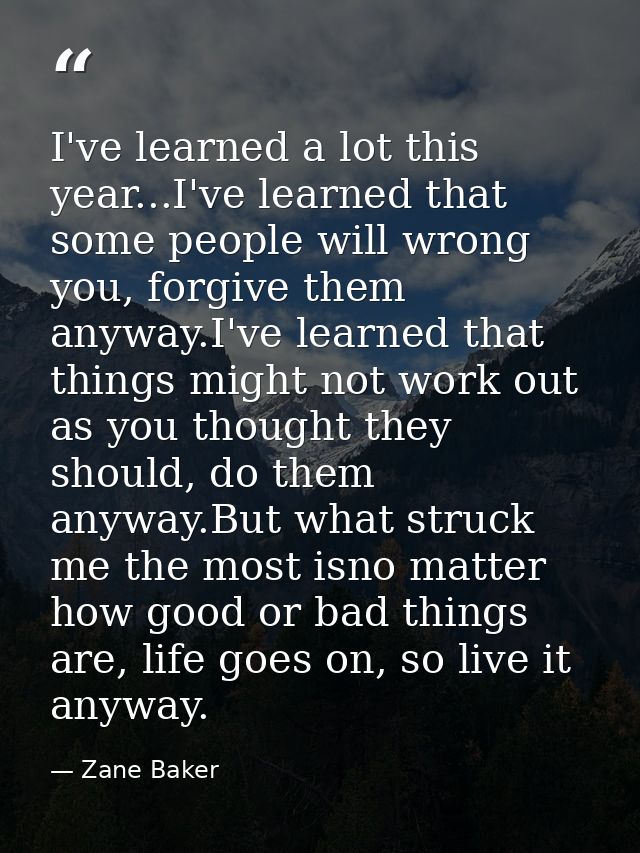 I've learned a lot this year...I've learned that some people will wrong you, forgive them anyway.I've learned that thing — Zane Baker