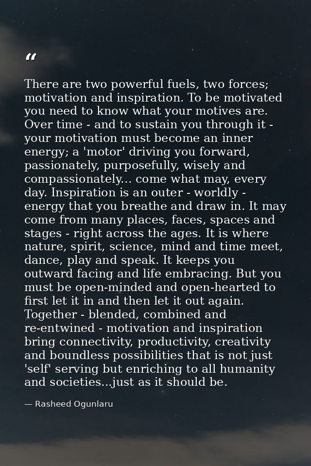 There are two powerful fuels, two forces; motivation and inspiration. To be motivated you need to know what your motives — Rasheed Ogunlaru