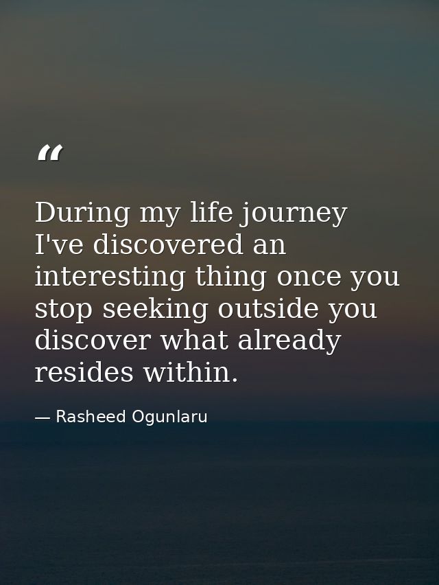 During my life journey I've discovered an interesting thing once you stop seeking outside you discover what already resi — Rasheed Ogunlaru