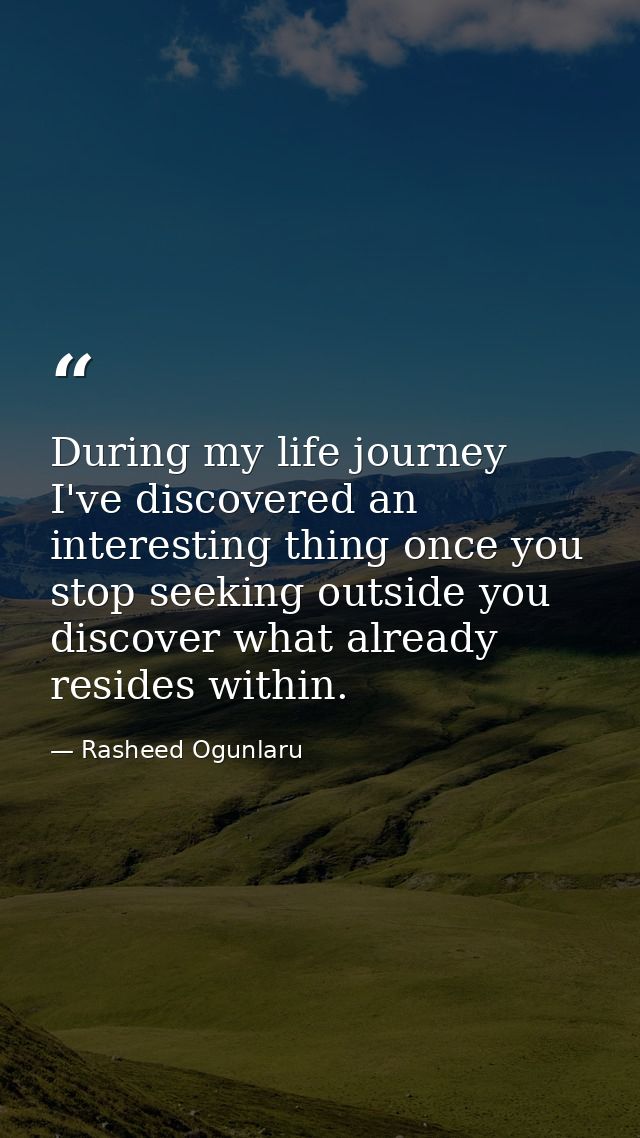 During my life journey I've discovered an interesting thing once you stop seeking outside you discover what already resi — Rasheed Ogunlaru