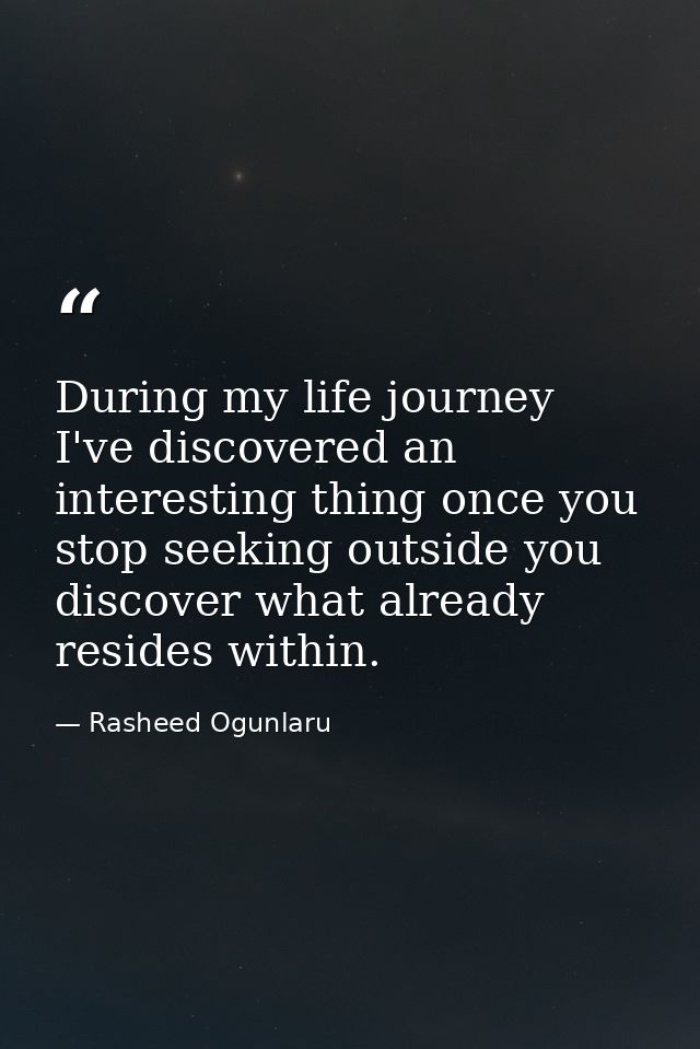 During my life journey I've discovered an interesting thing once you stop seeking outside you discover what already resi — Rasheed Ogunlaru