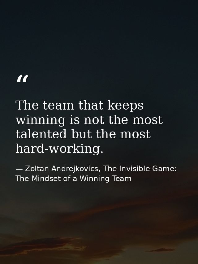 The team that keeps winning is not the most talented but the most hard-working. — Zoltan Andrejkovics, The Invisible Game: The Mindset of a Winning Team
