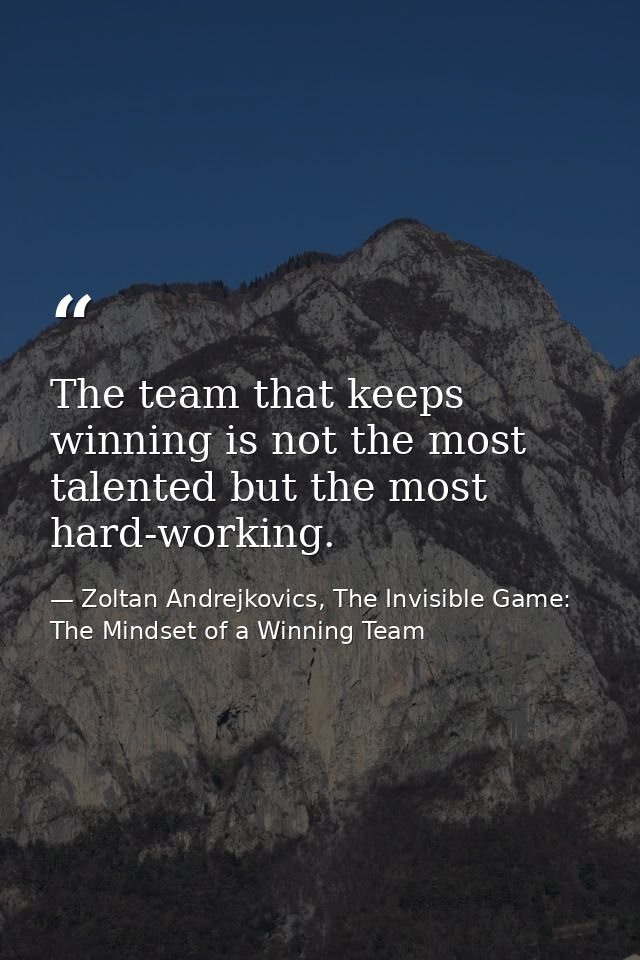 The team that keeps winning is not the most talented but the most hard-working. — Zoltan Andrejkovics, The Invisible Game: The Mindset of a Winning Team
