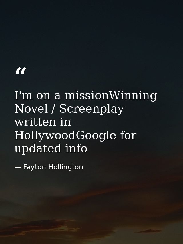 I'm on a missionWinning Novel / Screenplay written in HollywoodGoogle for updated info — Fayton Hollington