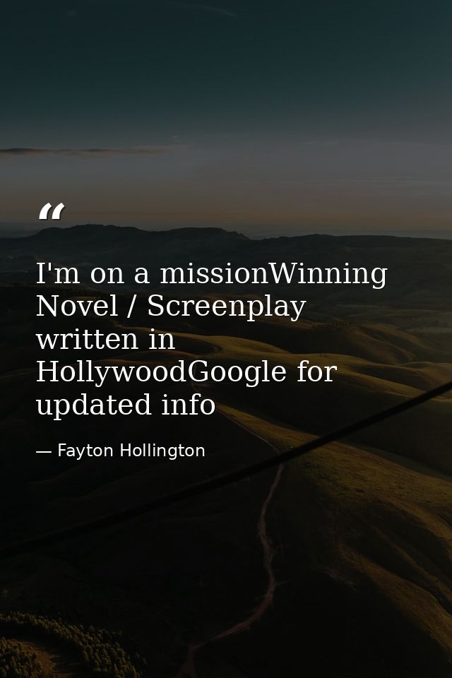 I'm on a missionWinning Novel / Screenplay written in HollywoodGoogle for updated info — Fayton Hollington