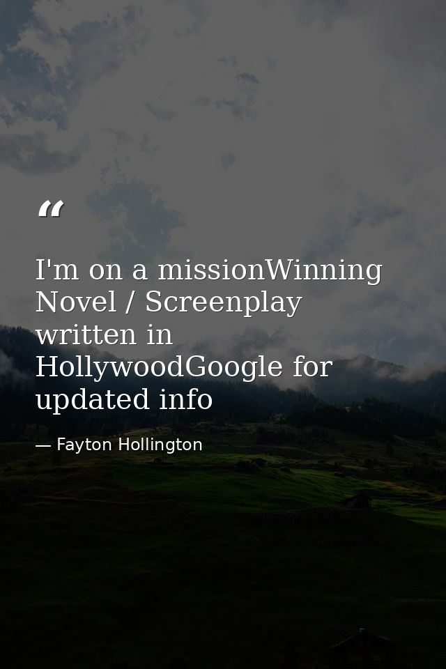 I'm on a missionWinning Novel / Screenplay written in HollywoodGoogle for updated info — Fayton Hollington