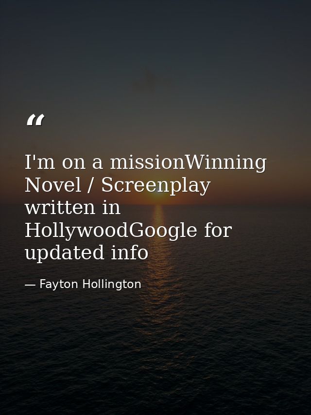I'm on a missionWinning Novel / Screenplay written in HollywoodGoogle for updated info — Fayton Hollington
